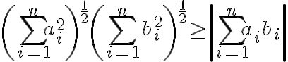 $\left(\sum_{i=1}^{n}a_i^2\right)^{\frac12} \left(\sum_{i=1}^{n}b_i^2\right)^{\frac12} \ge \left| \sum_{i=1}^{n}a_ib_i \right|$